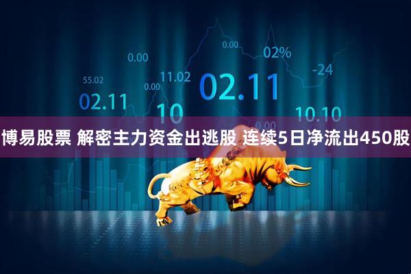 博易股票 解密主力资金出逃股 连续5日净流出450股